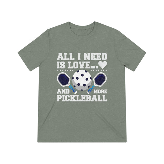 Funny Pickleball T-Shirt, Unisex Triblend Tee - All I Need Is Love and More Pickleball
