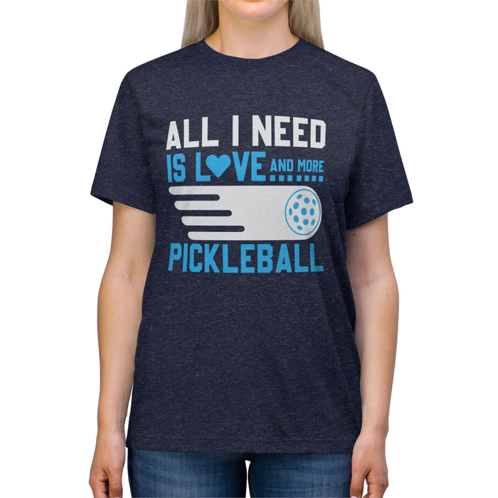 Funny Pickleball T-Shirt, Unisex Triblend Tee, All I Need Is Love and More Pickleball