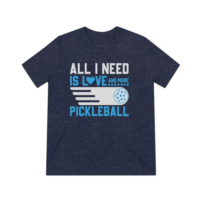 Funny Pickleball T-Shirt, Unisex Triblend Tee, All I Need Is Love and More Pickleball