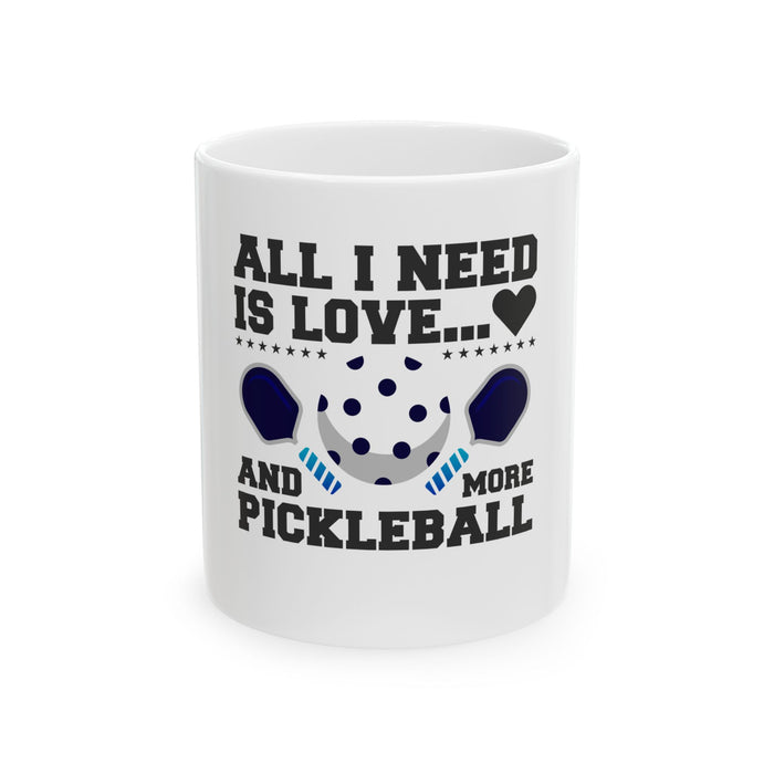 Funny Pickleball Gift, Ceramic Mug, (11oz, 15oz) - All I Need Is Love And More Pickleball