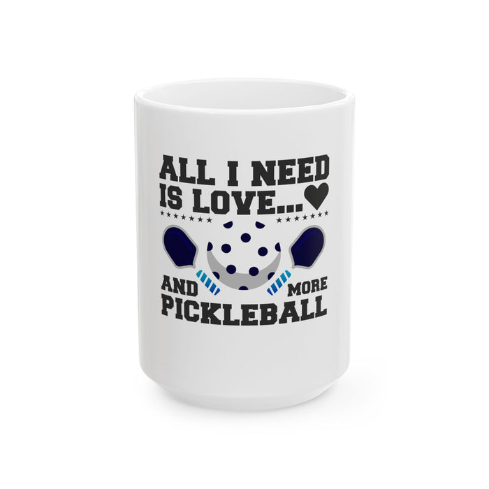 Funny Pickleball Gift, Ceramic Mug, (11oz, 15oz) - All I Need Is Love And More Pickleball