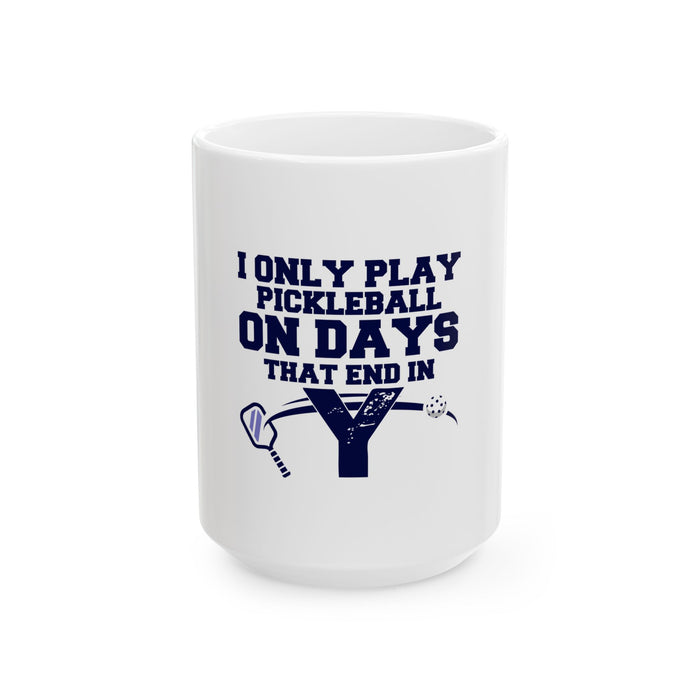 Funny Pickleball Gifts, Ceramic Mug, (11oz, 15oz) - I Only Play Pickleball On Days That End In "Y"