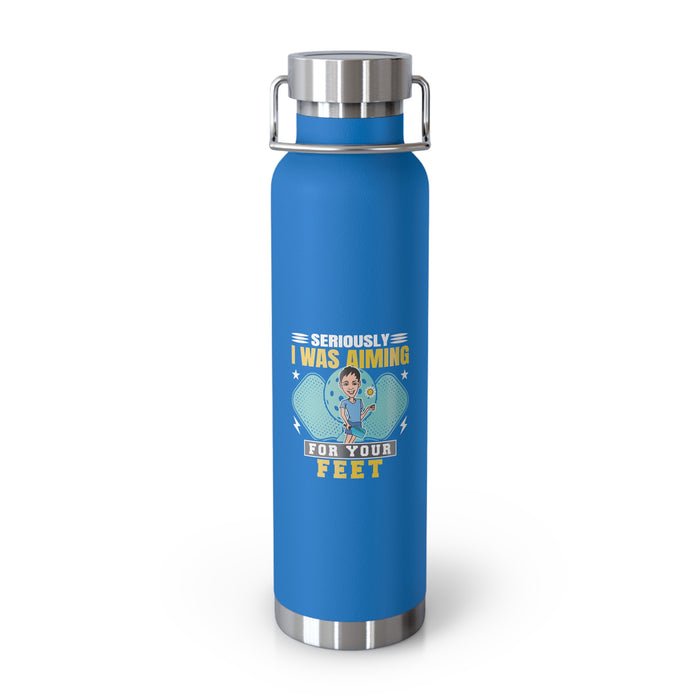 Funny Pickleball Gifts, Copper Vacuum Insulated Bottle, 22oz - Seriously, I Was Aiming For Your Feet