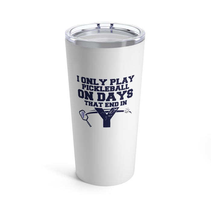 Funny Pickleball Gifts, Tumbler 20oz - I Only Play Pickleball On Days That End In "Y"