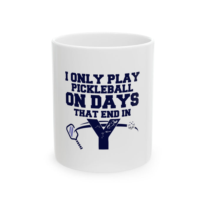 Funny Pickleball Gifts, Ceramic Mug, (11oz, 15oz) - I Only Play Pickleball On Days That End In "Y"