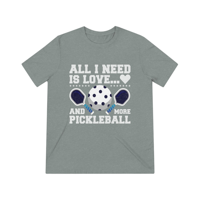 Funny Pickleball T-Shirt, Unisex Triblend Tee - All I Need Is Love and More Pickleball